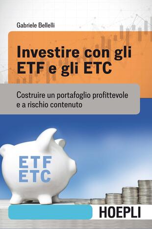 copertina Investire con gli ETF e gli ETC. Costruire un portafoglio profittevole e a rischio contenuto