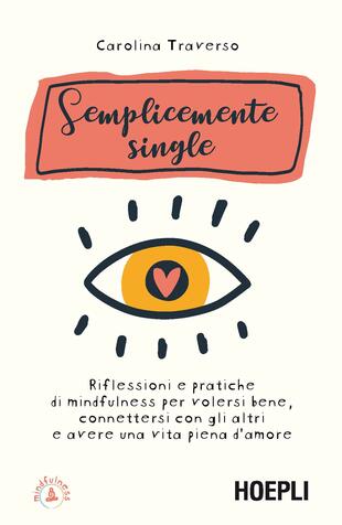 copertina Semplicemente single. Riflessioni e pratiche di mindfulness per volersi bene, connettersi con gli altri e avere una vita piena d'amore. Con 8 File audio per il download