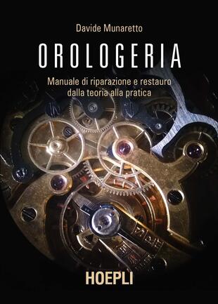 copertina Orologeria. Manuale di riparazione e restauro: dalla teoria alla pratica