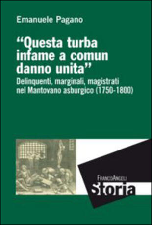 copertina Questa turba infame a comun danno unita. Delinquenti, marginali, magistrati nel mantovano asburgico (1750-1800)