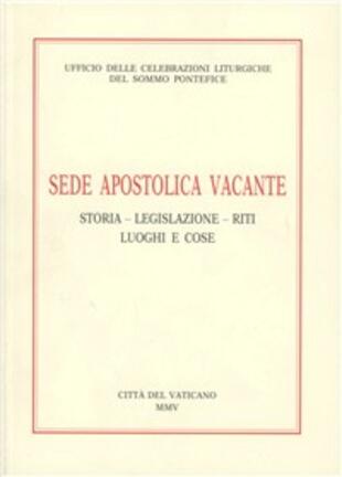 copertina Sede apostolica vacante. Storia, legislazione, riti, luoghi e cose