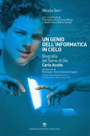 copertina Un genio dell'informatica in cielo. Biografia del Servo di Dio Carlo Acutis