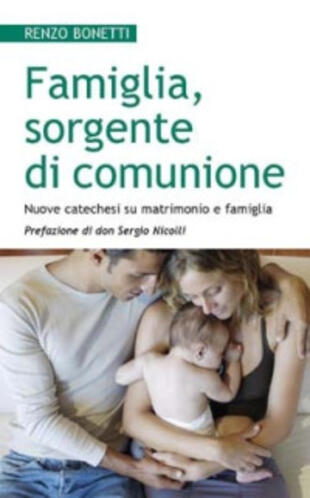 copertina Famiglia, sorgente di comunione. Nuove catechesi su matrimonio e famiglia