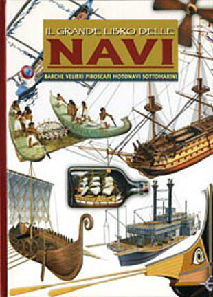 copertina Il grande libro delle navi. Barche, velieri, piroscafi, motonavi e sottomarini