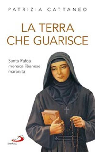 copertina La terra che guarisce. Santa Rafqa monaca libanese maronita