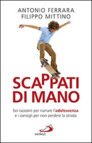 copertina Scappati di mano. Sei racconti per narrare l'adolescenza e i consigli per non perdere la strada