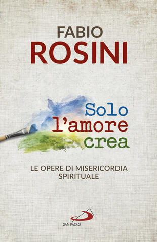 copertina Solo l'amore crea. Le opere di misericordia spirituale