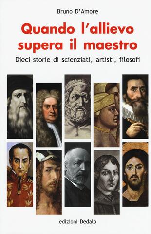 copertina Quando l'allievo supera il maestro. Dieci storie di scienziati, artisti, filosofi