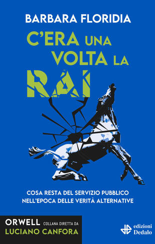 copertina C\'era una volta la RAI. Cosa resta del servizio pubblico nell\'epoca delle verit&agrave; alternative