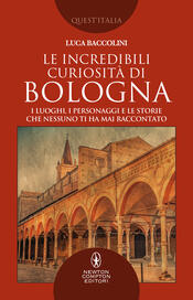 copertina Le incredibili curiosit&agrave; di Bologna