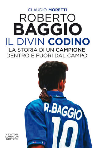 copertina Roberto Baggio il Divin Codino. La storia di un campione dentro e fuori dal campo
