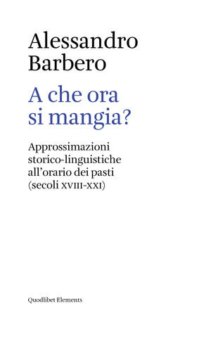copertina A che ora si mangia? Approssimazioni storico-linguistiche all'orario dei pasti (secoli XVIII-XXI)