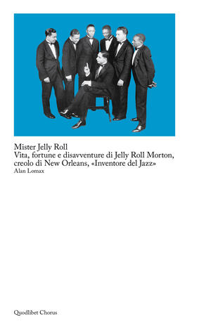 copertina Mister Jelly Roll. Vita, fortune e disavventure Jelly Roll Morton, creolo di New Orleans, «inventore del jazz»
