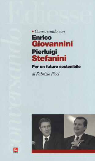 copertina Conversando con Enrico Giovannini e Pierluigi Stefanini. Per un futuro sostenibile