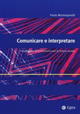 copertina Comunicare e interpretare. Introduzione all'ermeneutica per la ricerca sociale