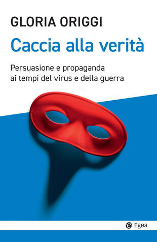 copertina Caccia alla verità. Persuasione e propaganda ai tempi del virus e della guerra