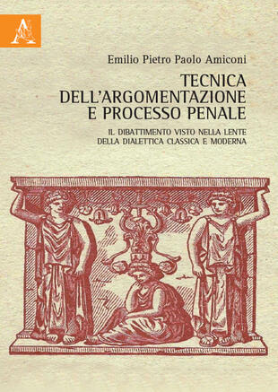 copertina Tecnica dell'argomentazione e processo penale. Il dibattimento visto nella lente della dialettica classica e moderna