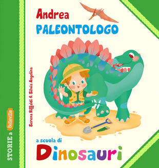 copertina Andrea Paleontologo a scuola di dinosauri. Ediz. illustrata