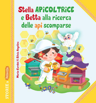 copertina Stella Apicoltrice e Betta alla ricerca delle api scomparse. Ediz. illustrata