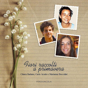 copertina Fiori raccolti a primavera. Chiara Badano, Carlo Acutis e Marianna Boccolini. Ediz. illustrata