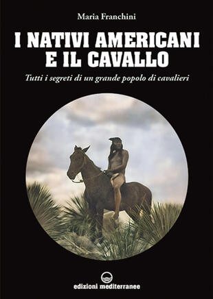 copertina I nativi americani e il cavallo. Tutti i segreti di un grande popolo di cavalieri