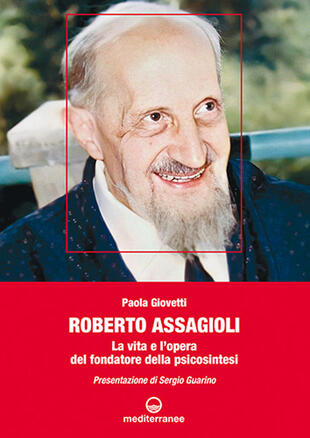 copertina Roberto Assagioli. La vita e l'opera del fondatore della psicosintesi