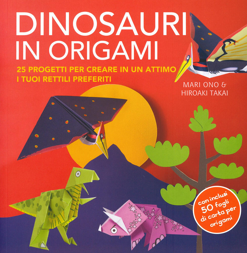 Dinosauri in origami. 25 progetti per creare in un attimo i tuoi rettili  preferiti. Con gadget di Ono Mari; Takai Hiroaki - Il Libraio