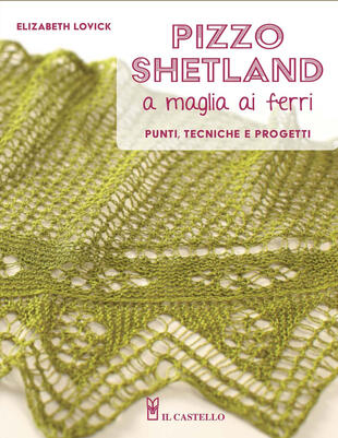 copertina Pizzo shetland a maglia ai ferri. Punti, tecniche e progetti. Ediz. illustrata