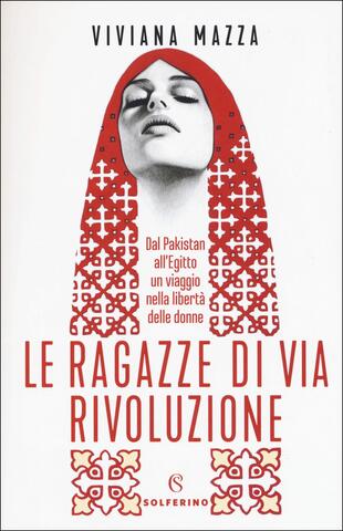 copertina Le ragazze di via Rivoluzione. Dal Pakistan all'Egitto un viaggio nella libertà delle donne