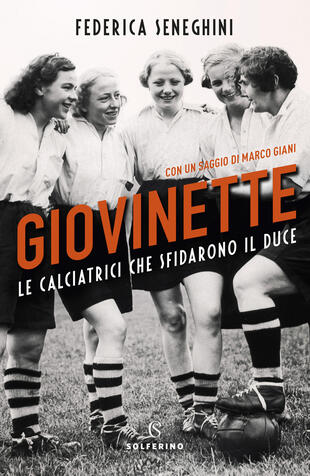 copertina Giovinette. Le calciatrici che sfidarono il Duce