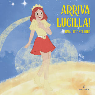copertina Arriva Lucilla! Una luce nel buio. Ediz. a colori