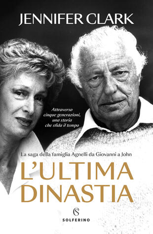 copertina L'ultima dinastia. La saga della famiglia Agnelli da Giovanni a John