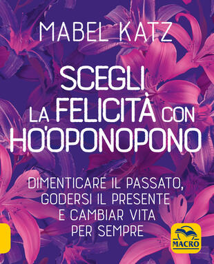 copertina Scegli la felicità con Ho'oponopono. Dimenticare il passato, godersi il presente e cambiar vita per sempre