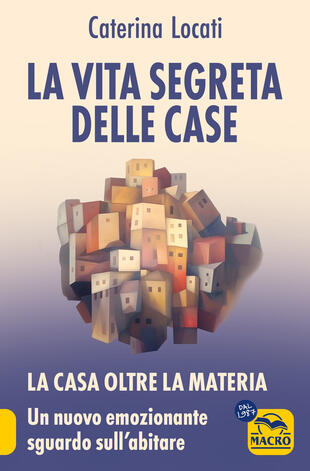 copertina La vita segreta delle case. La casa oltre la materia: un nuovo ed emozionante sguardo sull'abitare
