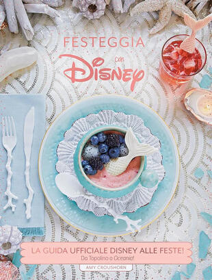copertina Festeggia con Disney. La guida ufficiale Disney alle feste. Da Topolino a Oceania! Ediz. illustrata