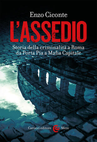 copertina L'assedio. Storia della criminalità a Roma da Porta Pia a Mafia capitale