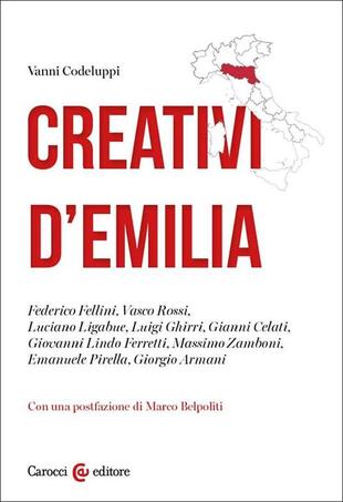 copertina Creativi d'Emilia. Federico Fellini, Vasco Rossi, Luciano Ligabue, Luigi Ghirri, Gianni Celati, Giovanni Lindo Ferretti, Massimo Zamboni, Emanuele Pirella, Giorgio Armani