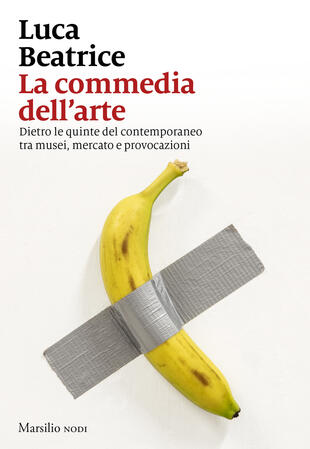 copertina La commedia dell'arte. Dietro le quinte del contemporaneo tra musei, mercato e provocazioni