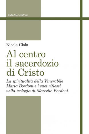 copertina Al centro il sacerdozio di Cristo. La spiritualità della Venerabile Maria Bordoni e i suoi riflessi nella teologia di Marcello Bordoni