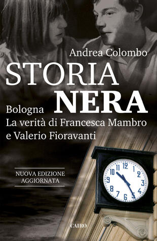 copertina Storia nera. Bologna. La verità di Francesca Mambro e Valerio Fioravanti. Nuova ediz.