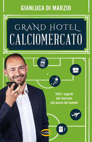 copertina Grand hotel calciomercato. Tutti i segreti del mercato più pazzo del mondo