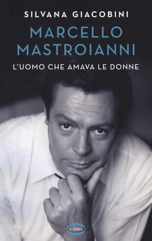 copertina Marcello Mastroianni. L'uomo che amava le donne