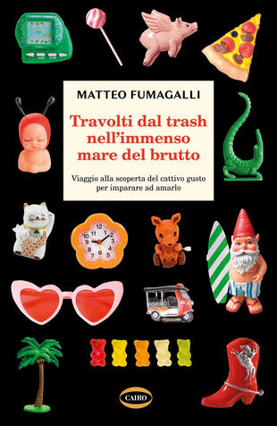 copertina Travolti dal trash nell'immenso mare del brutto. Viaggio alla scoperta del cattivo gusto per imparare ad amarlo