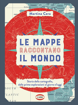 copertina Le mappe raccontano il mondo. Storia della cartografia, dalle prime esplorazioni al giorno d'oggi. Ediz. a colori