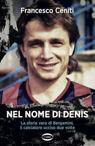 copertina Nel nome di Denis. La storia vera di Bergamini, il calciatore ucciso due volte