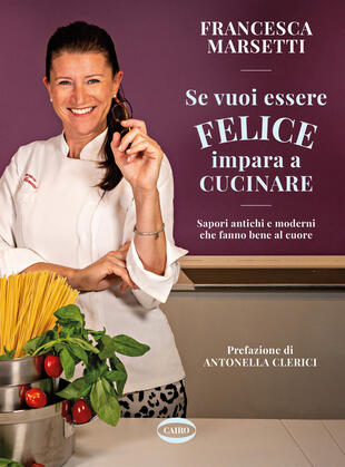 copertina Se vuoi essere felice impara a cucinare. Sapori antichi e moderni che fanno bene al cuore