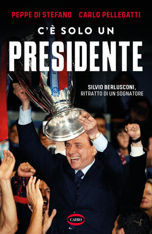 copertina C'è solo un presidente. Silvio Berlusconi, ritratto di un sognatore