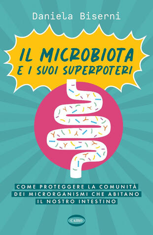copertina Il microbiota e i suoi superpoteri. Come proteggere la cominità dei microrganismi che abitano il nostro intestino