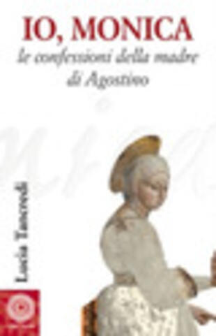 copertina Io, Monica. Le confessioni della madre di Agostino