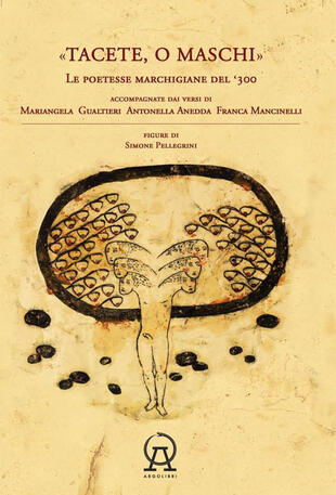 copertina Tacete o maschi. Le poetesse marchigiane del '300 accompagnate dai versi di Antonella Anedda, Mariangela Gualtieri e Franca Mancinelli